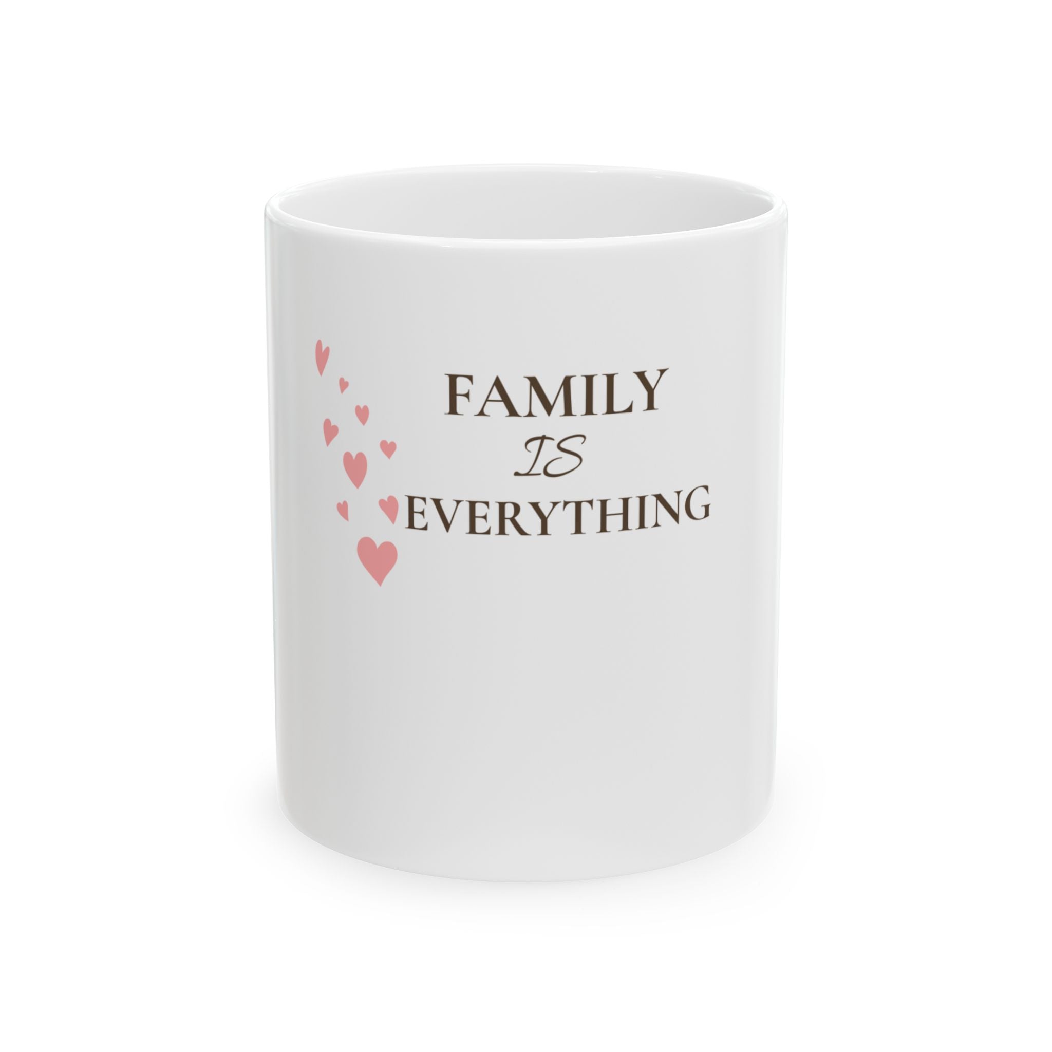 Family Is Everything Ceramic Mug — Inspirational Heart Coffee Cup (11oz & 15oz)