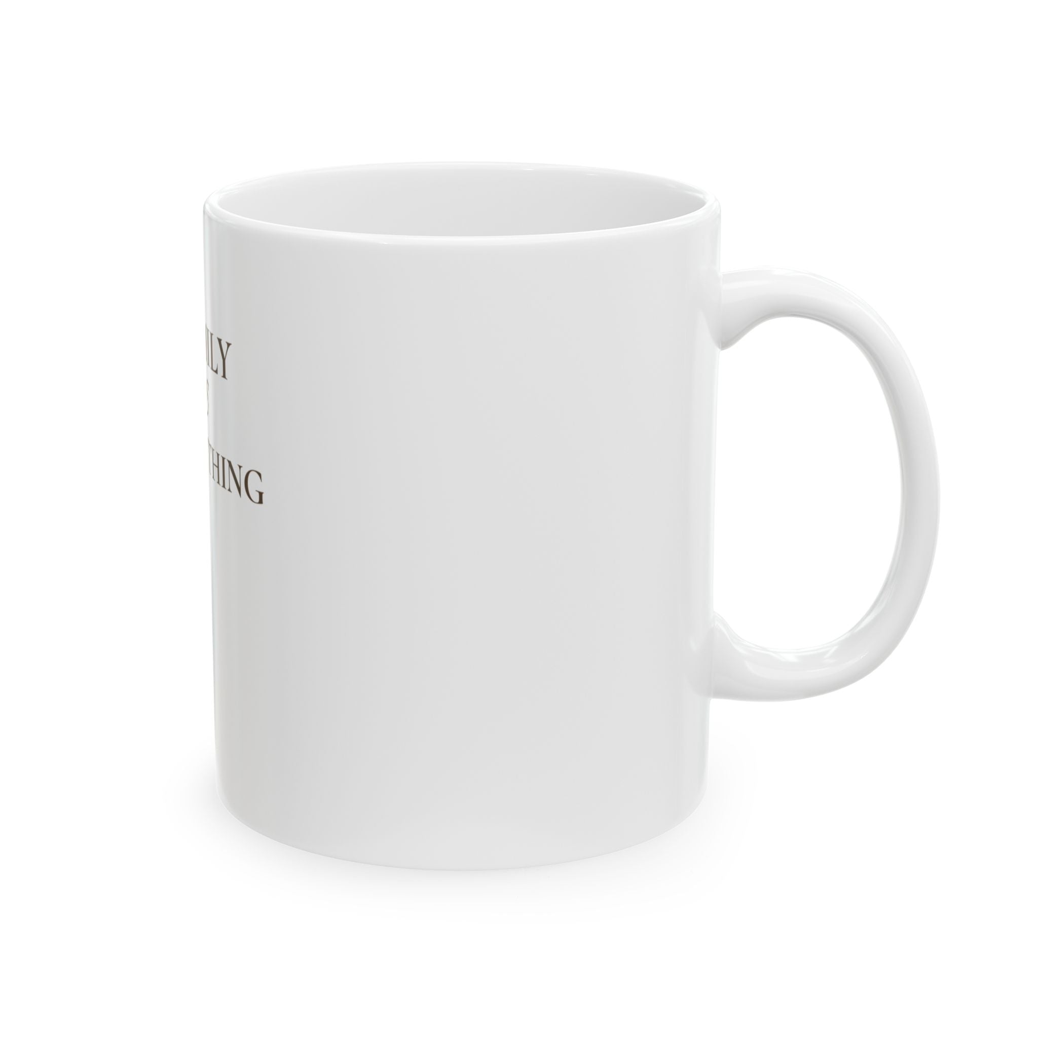Family Is Everything Ceramic Mug — Inspirational Heart Coffee Cup (11oz & 15oz)