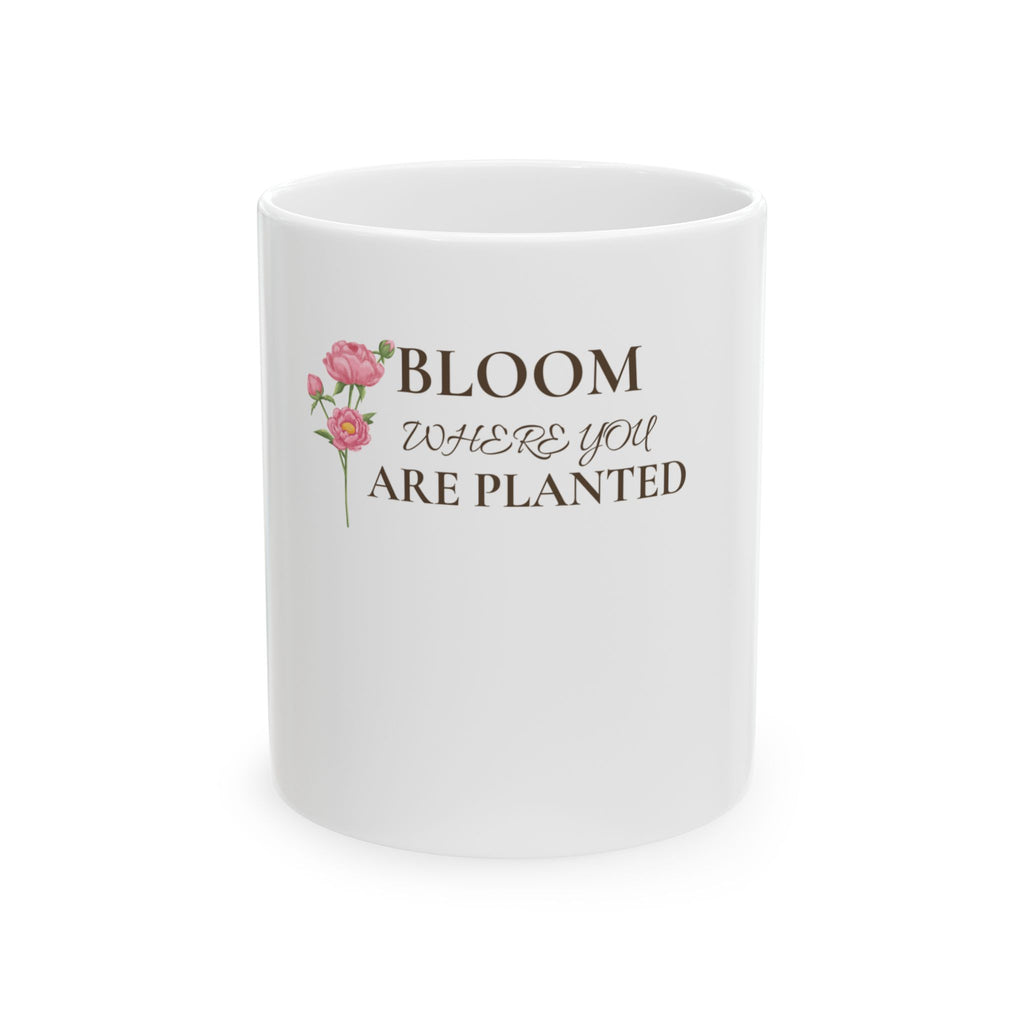 Bloom Where You Are Planted Ceramic Mug — Floral Inspirational Coffee Cup (11oz & 15oz)